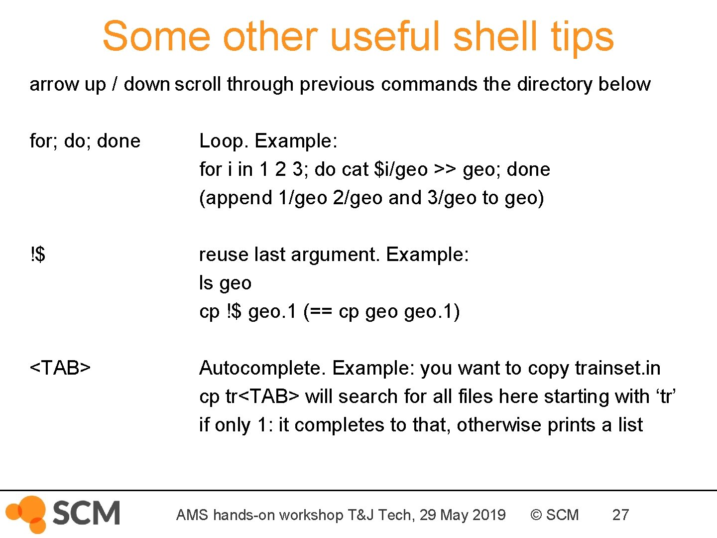 Some other useful shell tips arrow up / down scroll through previous commands the