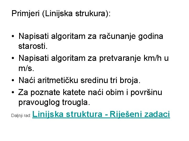 Primjeri (Linijska strukura): • Napisati algoritam za računanje godina starosti. • Napisati algoritam za