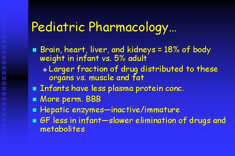 Pediatric Pharmacology… n n n Brain, heart, liver, and kidneys = 18% of body