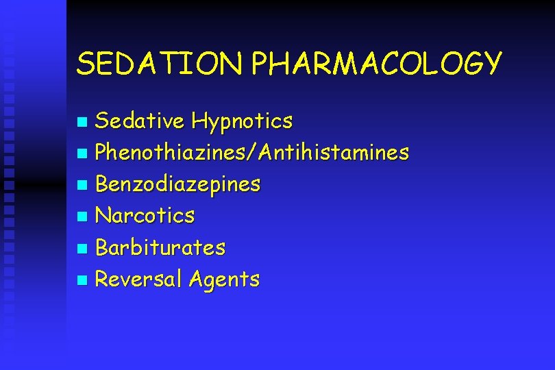 SEDATION PHARMACOLOGY Sedative Hypnotics n Phenothiazines/Antihistamines n Benzodiazepines n Narcotics n Barbiturates n Reversal