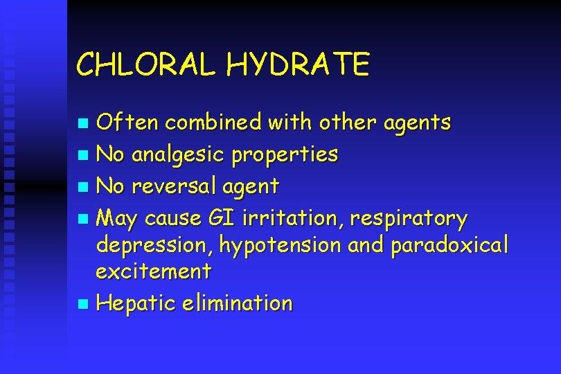 CHLORAL HYDRATE Often combined with other agents n No analgesic properties n No reversal