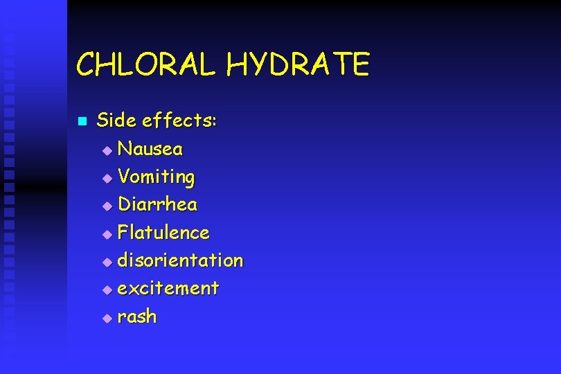 CHLORAL HYDRATE n Side effects: u Nausea u Vomiting u Diarrhea u Flatulence u