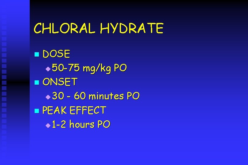 CHLORAL HYDRATE DOSE u 50 -75 mg/kg PO n ONSET u 30 - 60