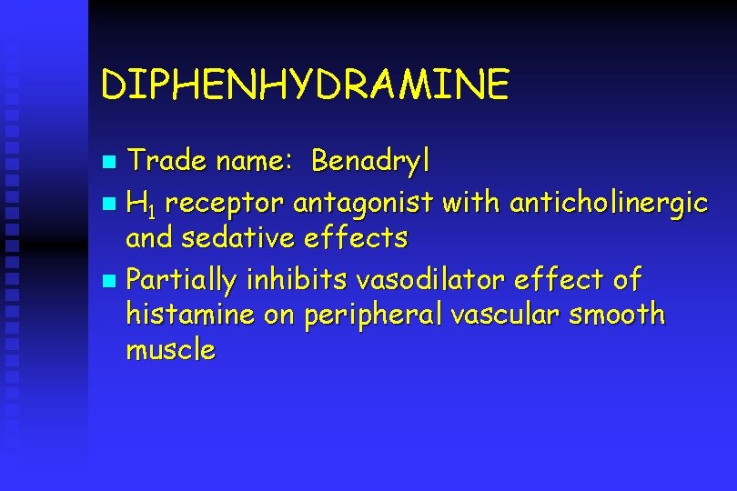 DIPHENHYDRAMINE Trade name: Benadryl n H 1 receptor antagonist with anticholinergic and sedative effects