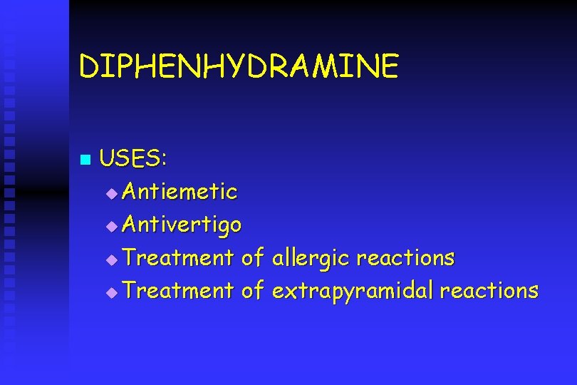 DIPHENHYDRAMINE n USES: u Antiemetic u Antivertigo u Treatment of allergic reactions u Treatment