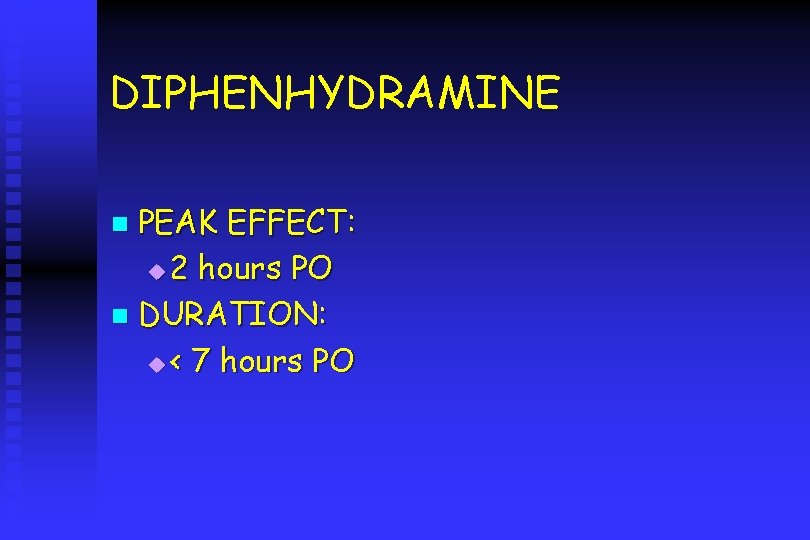 DIPHENHYDRAMINE PEAK EFFECT: u 2 hours PO n DURATION: u < 7 hours PO