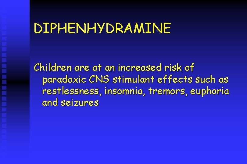 DIPHENHYDRAMINE Children are at an increased risk of paradoxic CNS stimulant effects such as
