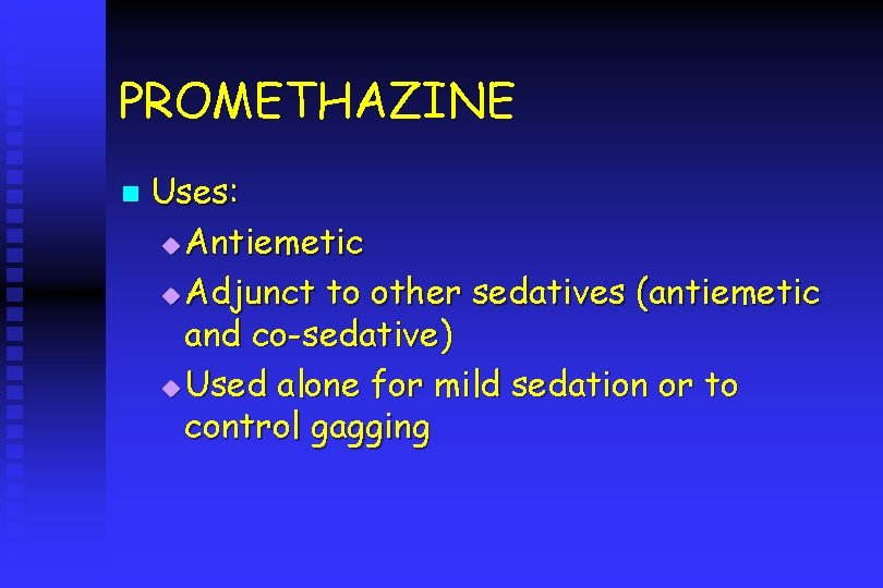 PROMETHAZINE n Uses: u Antiemetic u Adjunct to other sedatives (antiemetic and co-sedative) u