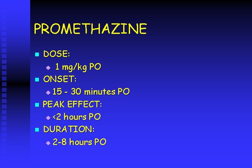 PROMETHAZINE n n DOSE: u 1 mg/kg PO ONSET: u 15 - 30 minutes