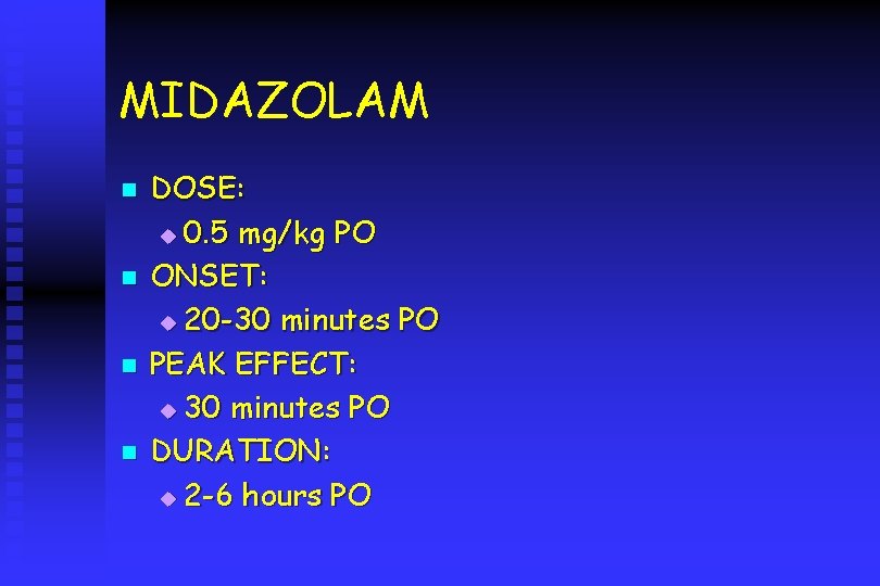 MIDAZOLAM n n DOSE: u 0. 5 mg/kg PO ONSET: u 20 -30 minutes