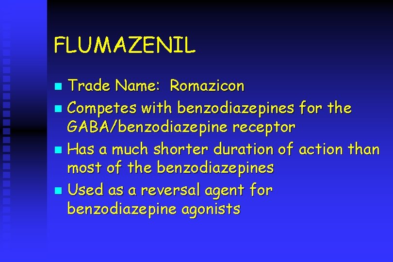 FLUMAZENIL Trade Name: Romazicon n Competes with benzodiazepines for the GABA/benzodiazepine receptor n Has