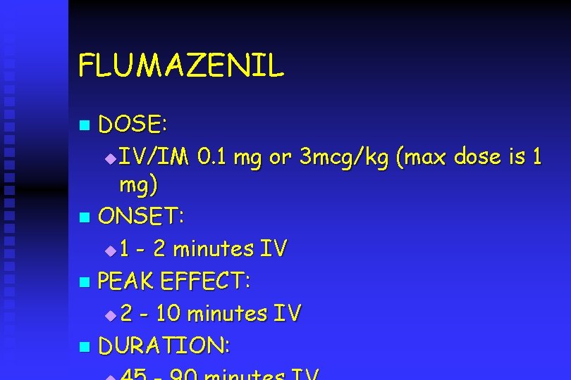 FLUMAZENIL DOSE: u IV/IM 0. 1 mg or 3 mcg/kg (max dose is 1