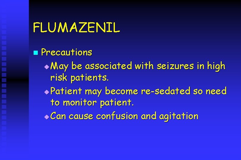 FLUMAZENIL n Precautions u May be associated with seizures in high risk patients. u