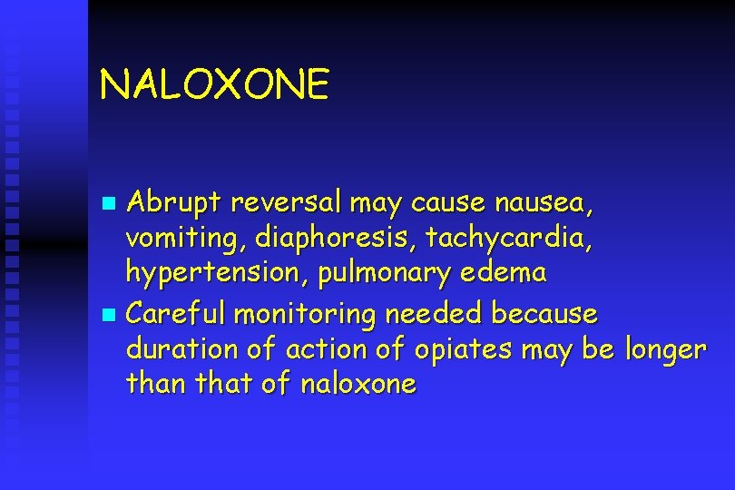 NALOXONE Abrupt reversal may cause nausea, vomiting, diaphoresis, tachycardia, hypertension, pulmonary edema n Careful