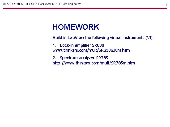 MEASUREMENT THEORY FUNDAMENTALS. Grading policy HOMEWORK Build in Lab. View the following virtual instruments MEASUREMENT THEORY FUNDAMENTALS. Grading policy HOMEWORK Build in Lab. View the following virtual instruments