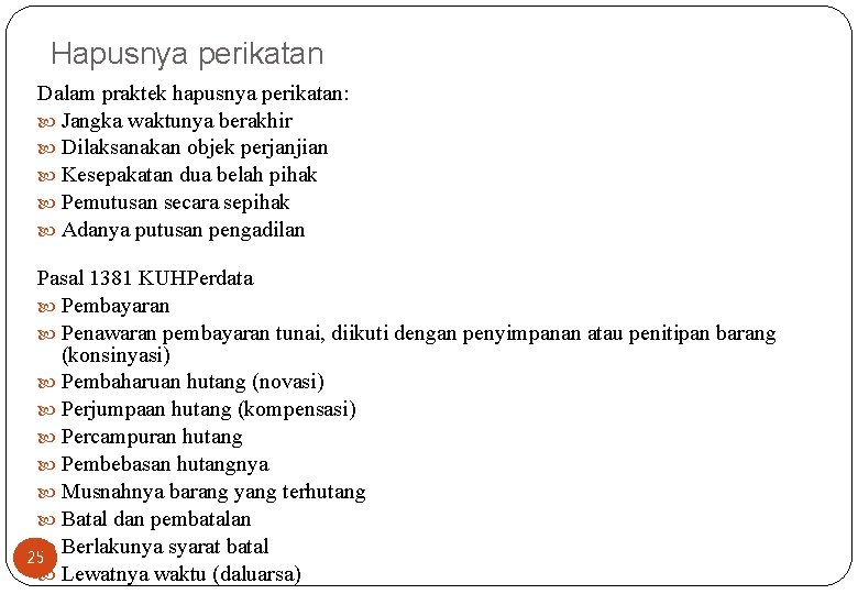 Hapusnya perikatan Dalam praktek hapusnya perikatan: Jangka waktunya berakhir Dilaksanakan objek perjanjian Kesepakatan dua