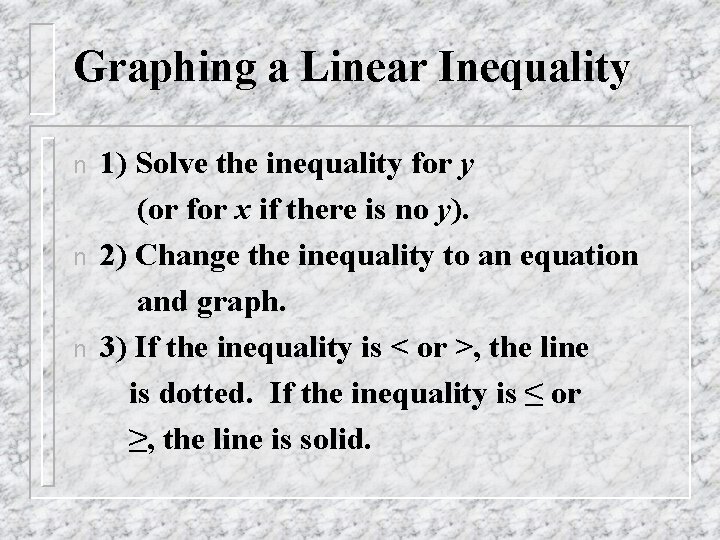 Graphing a Linear Inequality n n n 1) Solve the inequality for y (or