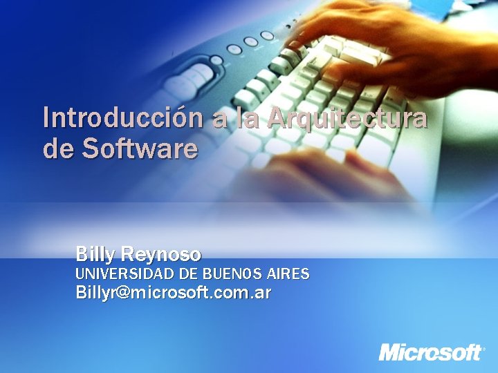 Introducción a la Arquitectura de Software Billy Reynoso UNIVERSIDAD DE BUENOS AIRES Billyr@microsoft. com.