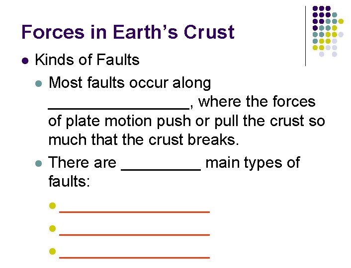 Forces in Earth’s Crust l Kinds of Faults l Most faults occur along ________,