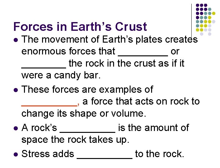Forces in Earth’s Crust l l The movement of Earth’s plates creates enormous forces