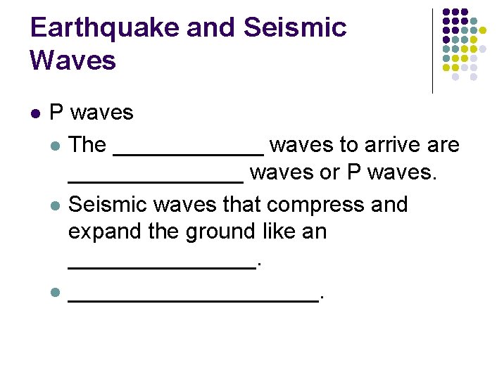Earthquake and Seismic Waves l P waves l The ______ waves to arrive are