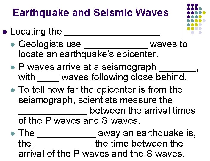 Earthquake and Seismic Waves l Locating the _________ l Geologists use ______ waves to