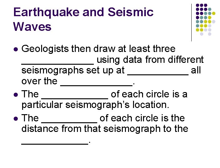 Earthquake and Seismic Waves l l l Geologists then draw at least three _______