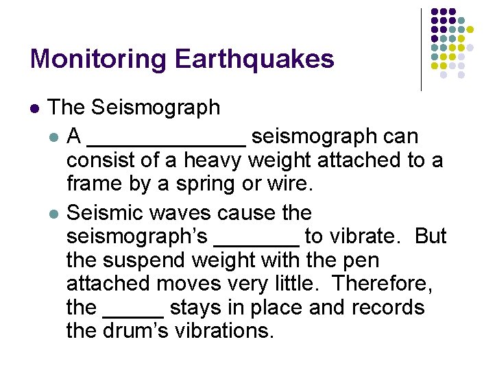Monitoring Earthquakes l The Seismograph l A _______ seismograph can consist of a heavy