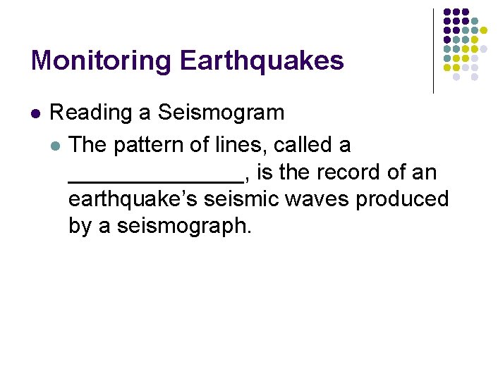 Monitoring Earthquakes l Reading a Seismogram l The pattern of lines, called a _______,