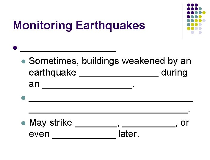 Monitoring Earthquakes l _________ l Sometimes, buildings weakened by an earthquake ________ during an