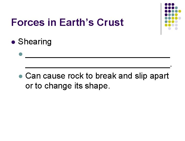 Forces in Earth’s Crust l Shearing l _______________________________. l Can cause rock to break