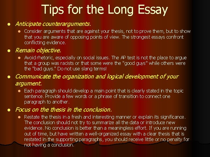 Tips for the Long Essay l Anticipate counterarguments. l l Remain objective. l l