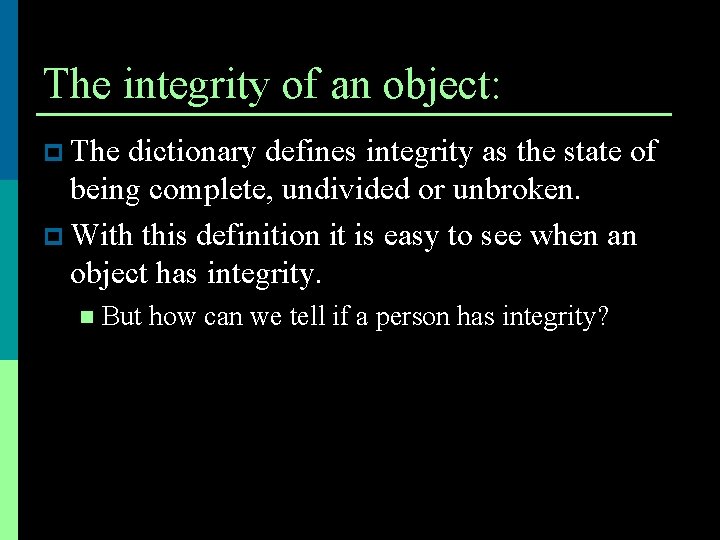 The integrity of an object: p The dictionary defines integrity as the state of