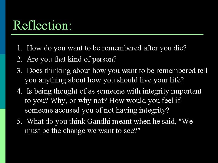 Reflection: 1. How do you want to be remembered after you die? 2. Are