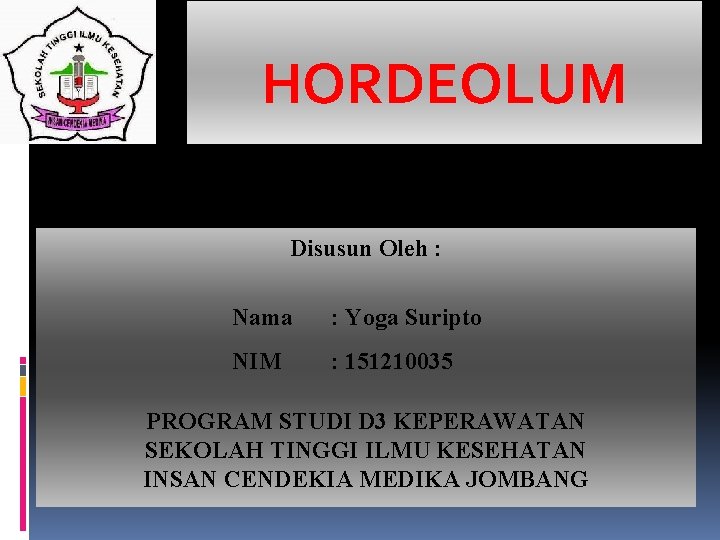 HORDEOLUM Disusun Oleh : Nama : Yoga Suripto NIM : 151210035 PROGRAM STUDI D