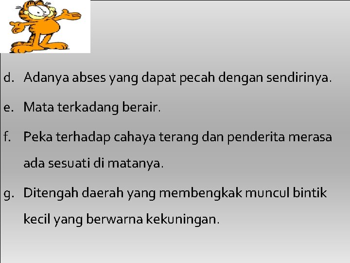 d. Adanya abses yang dapat pecah dengan sendirinya. e. Mata terkadang berair. f. Peka