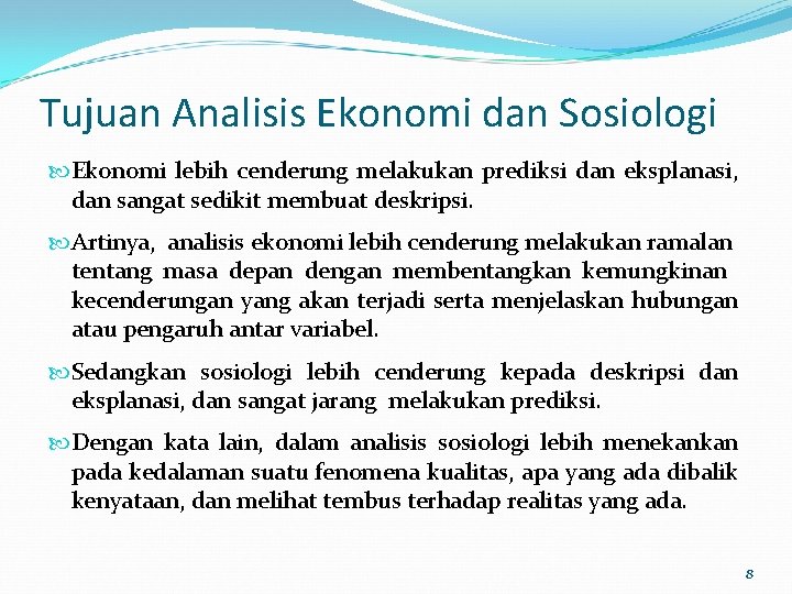 Tujuan Analisis Ekonomi dan Sosiologi Ekonomi lebih cenderung melakukan prediksi dan eksplanasi, dan sangat