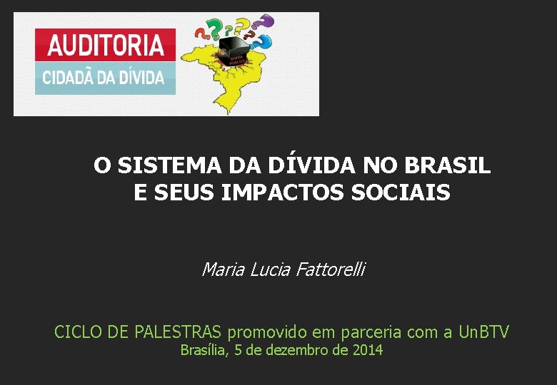 O SISTEMA DA DÍVIDA NO BRASIL E SEUS IMPACTOS SOCIAIS Maria Lucia Fattorelli CICLO