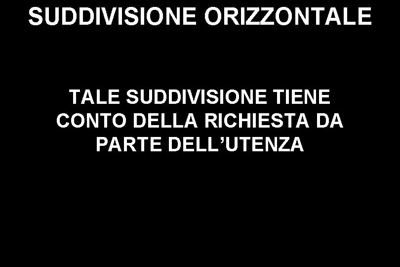 SUDDIVISIONE ORIZZONTALE SUDDIVISIONE TIENE CONTO DELLA RICHIESTA DA PARTE DELL’UTENZA 