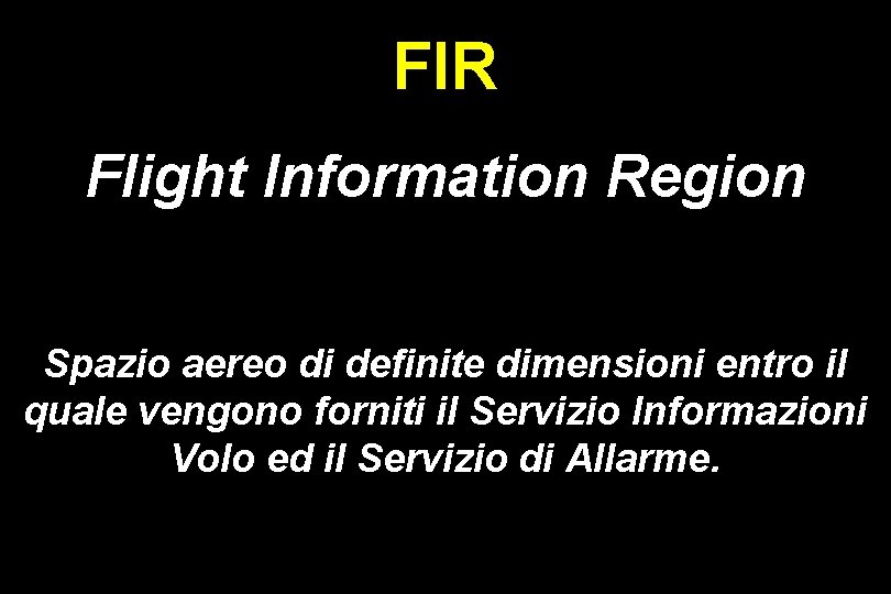 FIR Flight Information Region Spazio aereo di definite dimensioni entro il quale vengono forniti