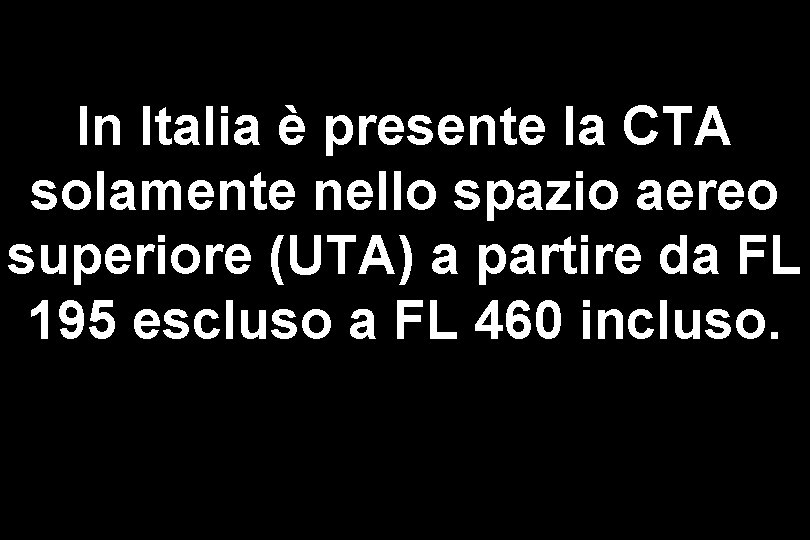 In Italia è presente la CTA solamente nello spazio aereo superiore (UTA) a partire