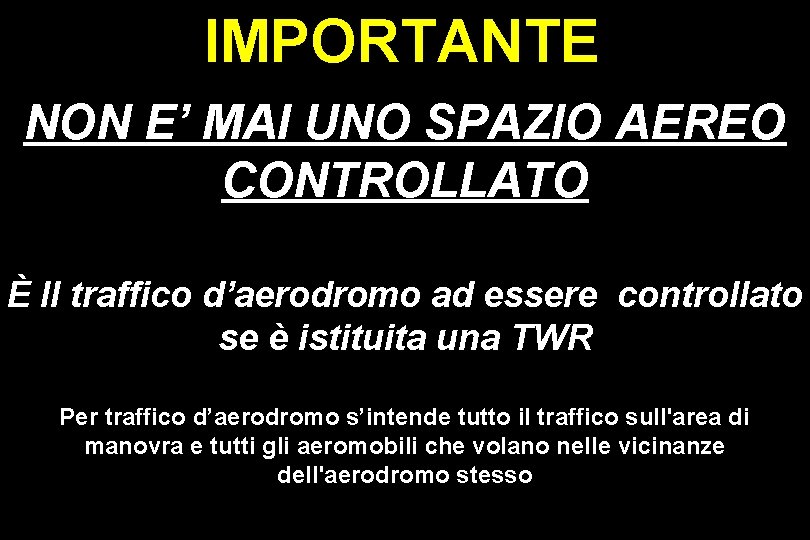 IMPORTANTE NON E’ MAI UNO SPAZIO AEREO CONTROLLATO È Il traffico d’aerodromo ad essere