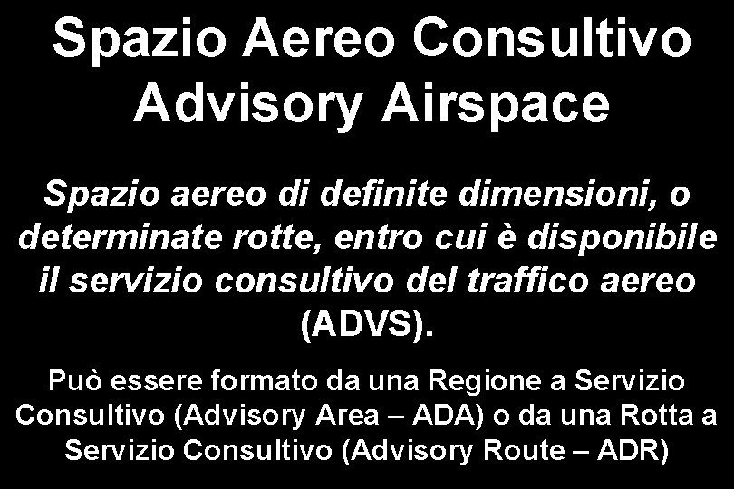 Spazio Aereo Consultivo Advisory Airspace Spazio aereo di definite dimensioni, o determinate rotte, entro