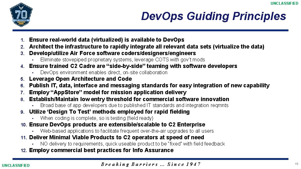 UNCLASSIFIED Dev. Ops Guiding Principles 1. 2. 3. Ensure real-world data (virtualized) is available UNCLASSIFIED Dev. Ops Guiding Principles 1. 2. 3. Ensure real-world data (virtualized) is available