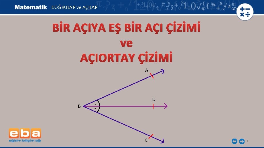 DOĞRULAR ve AÇILAR BİR AÇIYA EŞ BİR AÇI ÇİZİMİ ve AÇIORTAY ÇİZİMİ A D