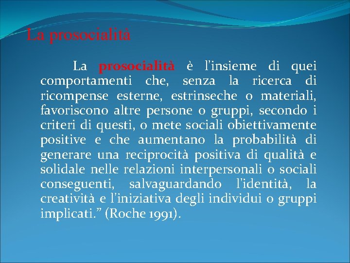 La prosocialità La prosocialità è l'insieme di quei comportamenti che, senza la ricerca di