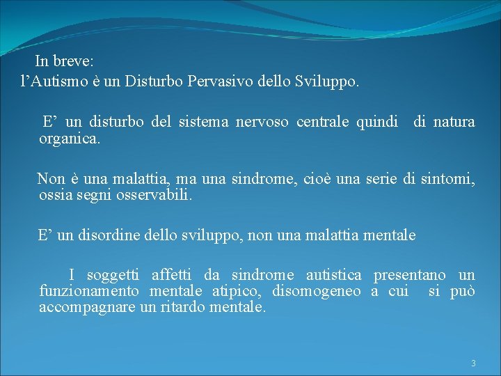 In breve: l’Autismo è un Disturbo Pervasivo dello Sviluppo. E’ un disturbo del sistema