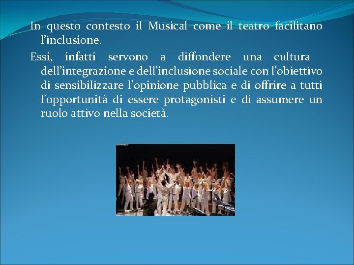 In questo contesto il Musical come il teatro facilitano l’inclusione. Essi, infatti servono a