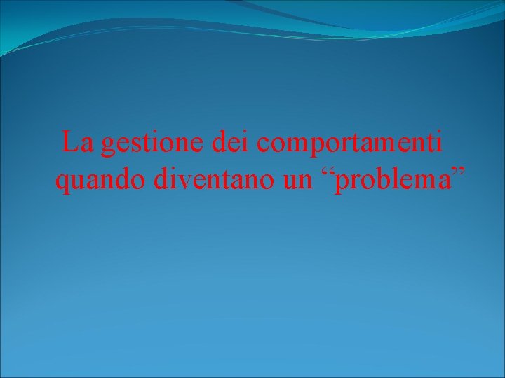 La gestione dei comportamenti quando diventano un “problema” 