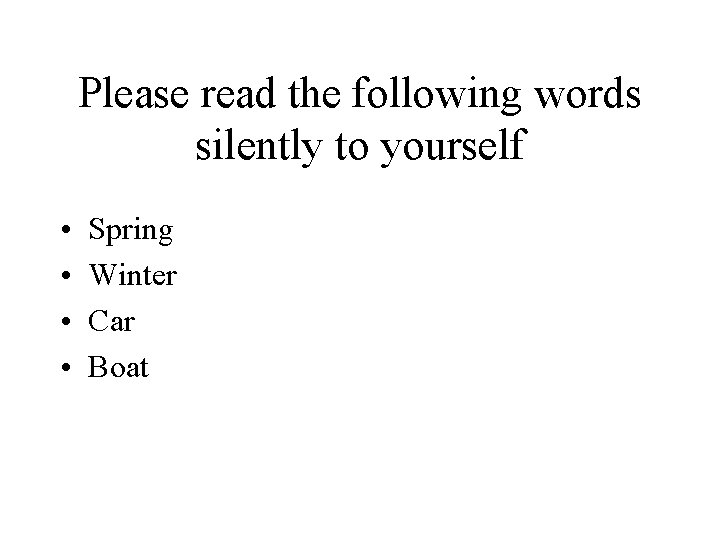 Please read the following words silently to yourself • • Spring Winter Car Boat